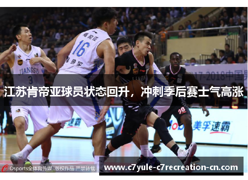 江苏肯帝亚球员状态回升，冲刺季后赛士气高涨