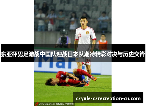 东亚杯男足激战中国队迎战日本队期待精彩对决与历史交锋