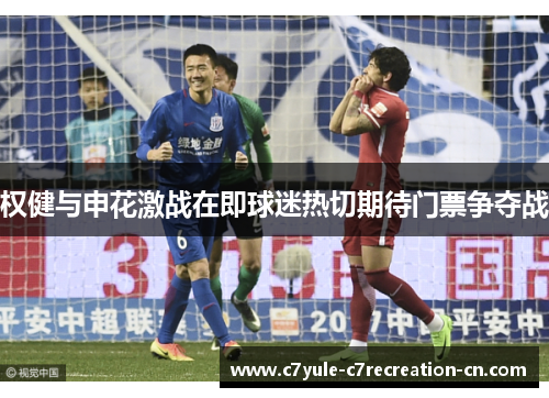 权健与申花激战在即球迷热切期待门票争夺战